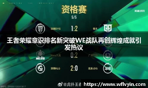 王者荣耀意识排名新突破WE战队再创辉煌成就引发热议