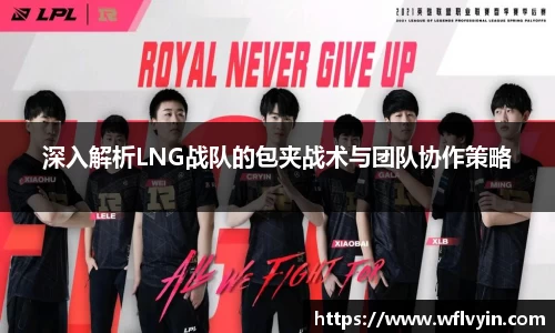 深入解析LNG战队的包夹战术与团队协作策略